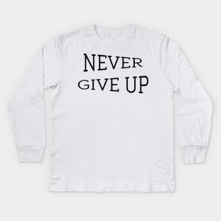 Never Give Up, positive and motivational typography, words, text, quote, inspiration Kids Long Sleeve T-Shirt